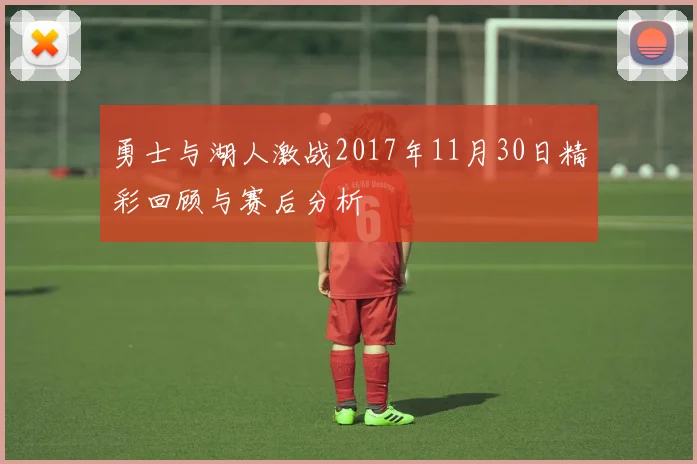 勇士与湖人激战2017年11月30日精彩回顾与赛后分析