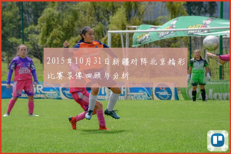2015年10月31日新疆对阵北京精彩比赛录像回顾与分析