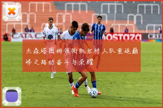 杰森塔图姆领衔凯尔特人队重返巅峰之路的奋斗与荣耀