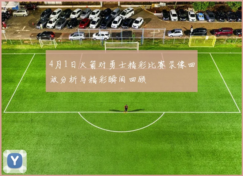 4月1日火箭对勇士精彩比赛录像回放分析与精彩瞬间回顾